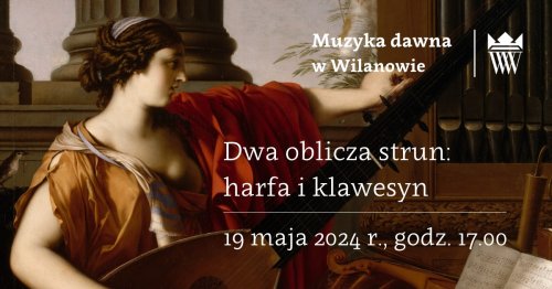 Koncert „Dwa oblicza strun: harfa i klawesyn” z cyklu „Muzyka Dawna w Wilanowie”