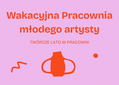 TWÓRCZE LATO W PRACOWNI – WAKACYJNA PRACOWNIA MŁODEGO ARTYSTY
