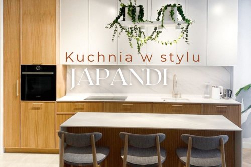 Kuchnia w stylu japandi w Wilanowie – jak zaprojektować harmonijną przestrzeń w nowoczesnym apartamencie
