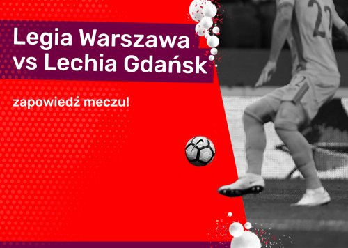 Legia Warszawa vs Lechia Gdańsk – zapowiedź meczu!