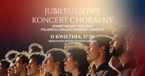 Jubileuszowy koncert chóralny upamiętniający 100-lecie Polskiego Związku Chórów i Orkiestr
