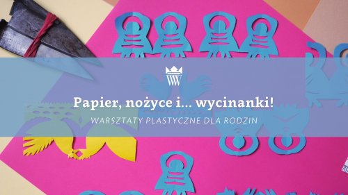 Papier, nożyce i… wycinanki! - warsztaty plastyczne