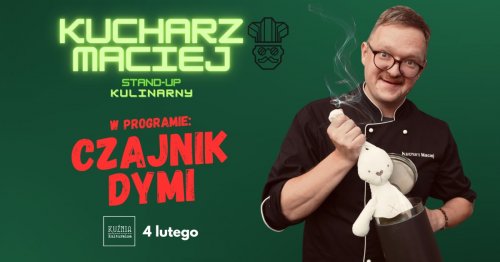 Kucharz Maciej - czajnik dymi, stand-up kulinarny 