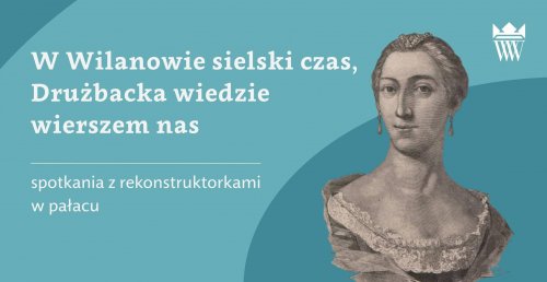 W Wilanowie sielski czas, Drużbacka wiedzie wierszem nas - spotkania z rekonstruktorkami w pałacu