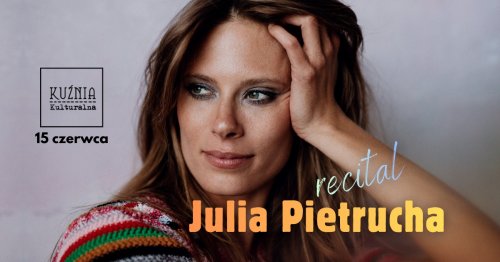 Julia Pietrucha - recital - koncert