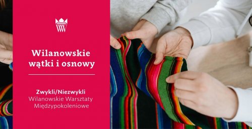Wilanowskie wątki i osnowy - warsztaty międzypokoleniowe