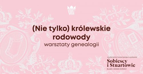 Sobiescy i Stuartowie - (Nie tylko) królewskie rodowody - warsztaty