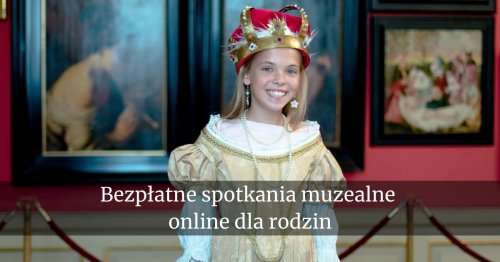 Bezpłatne spotkania muzealne online dla rodzin