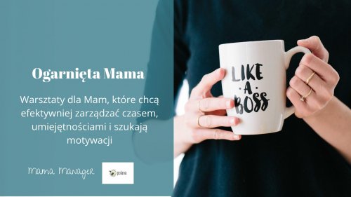 Warsztaty Ogarnięta Mama - w domu, w pracy, w życiu